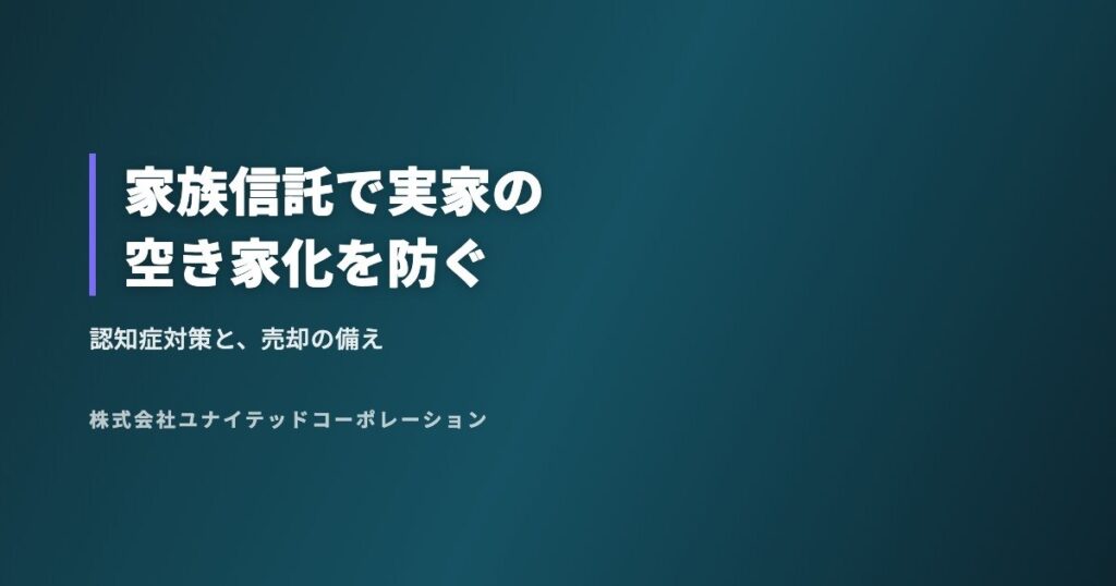 家族信託で実家の空き家化を防ぐ|認知症対策と売却の備え
